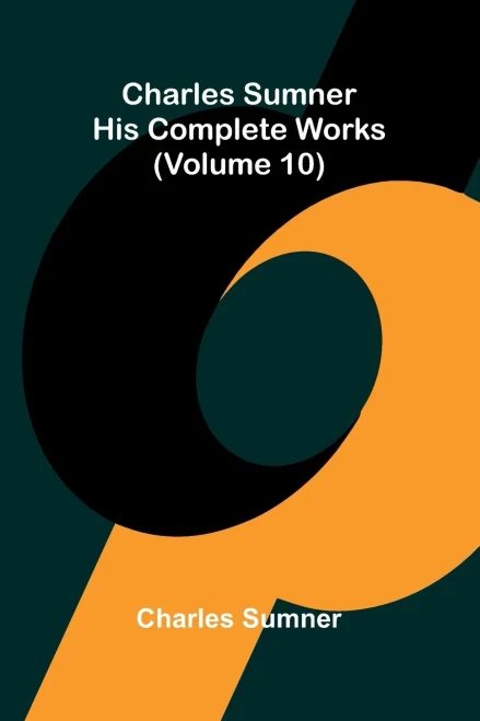 Charles Sumner: His complete works (Volume 10)
