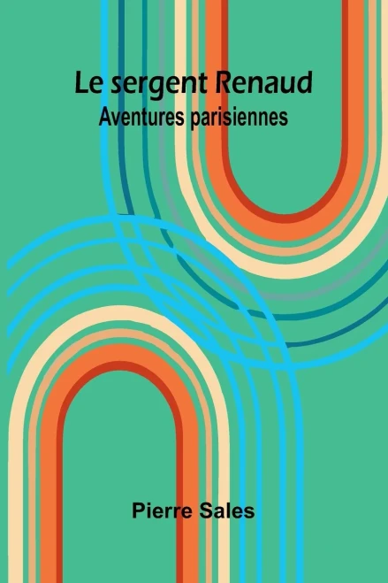 Le sergent Renaud: Aventures parisiennes