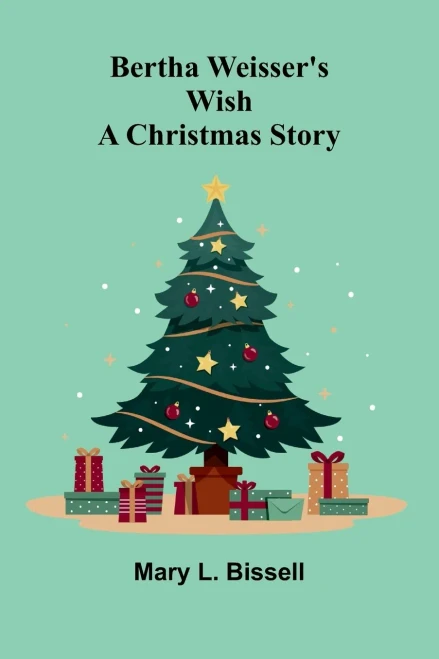 Bertha Weisser's wish: A Christmas story