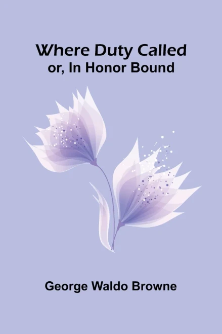 Where Duty Called; Or, In Honor Bound