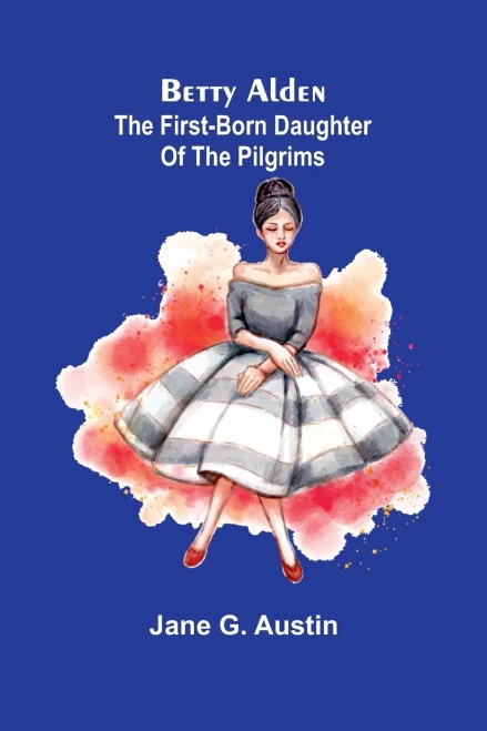 Betty Alden: The first-born daughter of the Pilgrims - 9789367246351