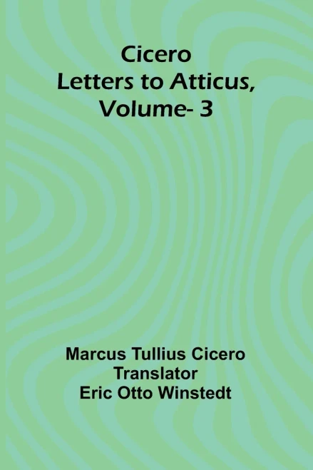 Cicero: Letters To Atticus, Vol. 3