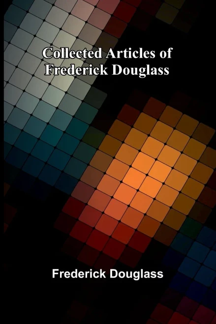 Collected Articles Of Frederick Douglass - 9789368390404