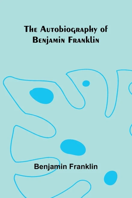 The Autobiography Of Benjamin Franklin - 9789368391340