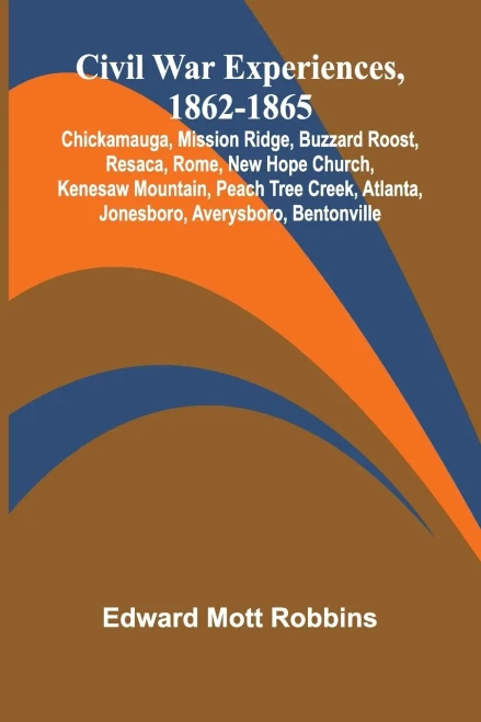 Civil War Experiences, 1862-1865; Chickamauga, Mission Ridge, Buzzard Roost, Resaca, Rome, New Hope Church, Kenesaw Mountain, Peach Tree Creek, Atlant