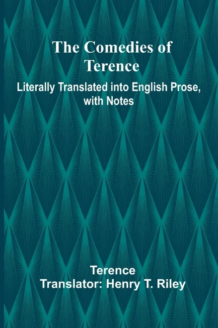 The Comedies Of Terence; Literally Translated Into English Prose, With Notes