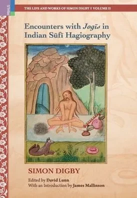 Encounters with Jogīs in Indian Sūfī Hagiography: Ideology, Memory and Written Indian History, c.1600-1900