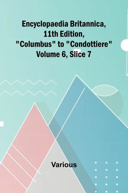 Encyclopaedia Britannica, 11Th Edition, "Columbus" To "Condottiere" Volume 6, Slice 7