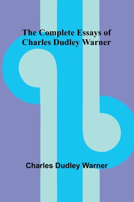 The Complete Essays Of Charles Dudley Warner - 9789369055708