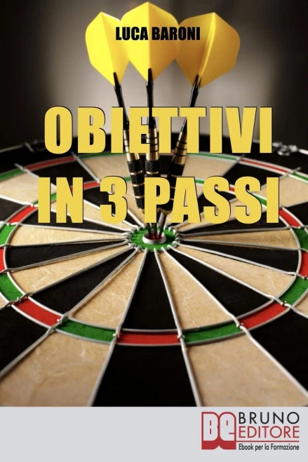 Obiettivi In 3 Passi: Guida Strategica Per Definire, Valutare E Raggiungere Ciã² Che Vuoi (Italian Edition)