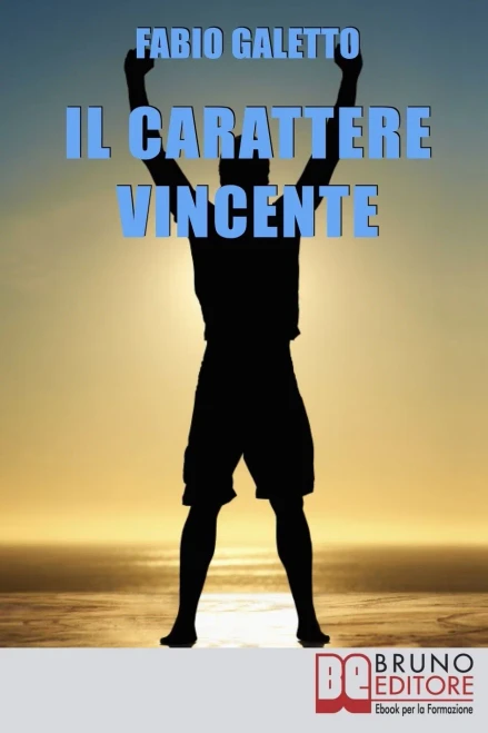 Il Carattere Vincente: Le Strategie Del Pensiero Propositivo Per Rafforzare La Tua Autostima E Acquisire Serenitã  Nella Tua Vita (Italian Edition)