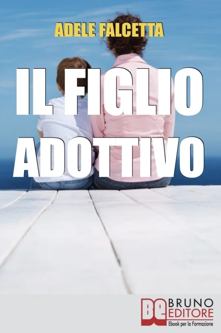 Il Figlio Adottivo: Come Educare E Far Crescere Un Bambino All’Interno Della Nuova Famiglia (Italian Edition)