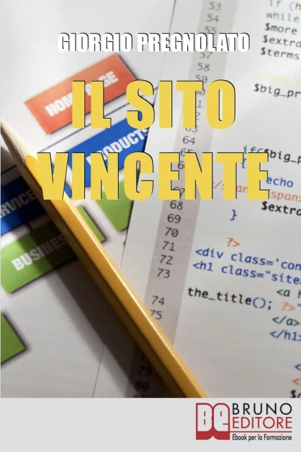 Il Sito Vincente: Come Realizzare Un Sito Internet Affermato E Visibile E Renderlo Uno Strumento Di Business (Italian Edition)