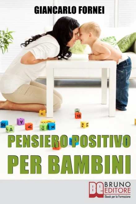 Pensiero Positivo Per Bambini: Come Educare Tuo Figlio Al Pensiero Positivo E All’Autostima Sin Dai Primi Anni Del Suo Sviluppo (Italian Edition)