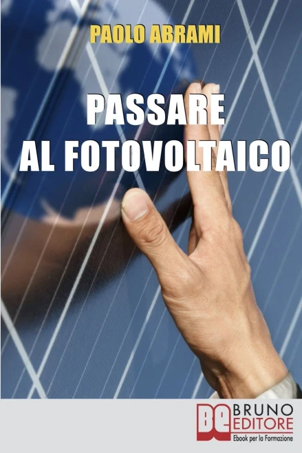 Passare Al Fotovoltaico: Tutto Ciã² Che CâÃ¨ Da Sapere Sul Fotovoltaico Per Operare Una Scelta In Piena Sicurezza E Serenitã  (Italian Edition)