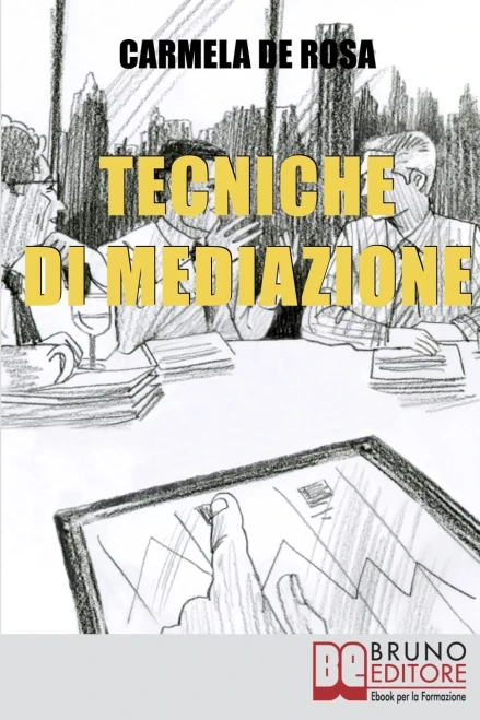 Tecniche Di Mediazione: Usare La Mediazione Come Strumento Alternativo Alla Risoluzione Delle Controversie Civili E Commerciali (Italian Edition)