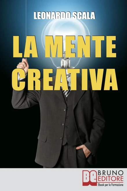 La Mente Creativa: Come Dominare La Tua Creativita` Con Il Giusto Mix D’Ispirazione E Organizzazione (Italian Edition)