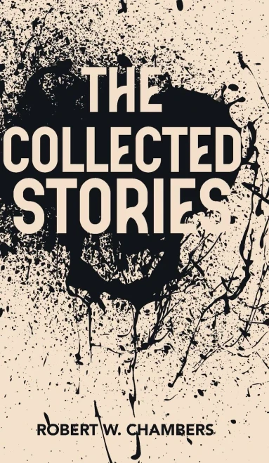 The Collected Stories of Robert W. Chambers - (Hardback or Cased Book)