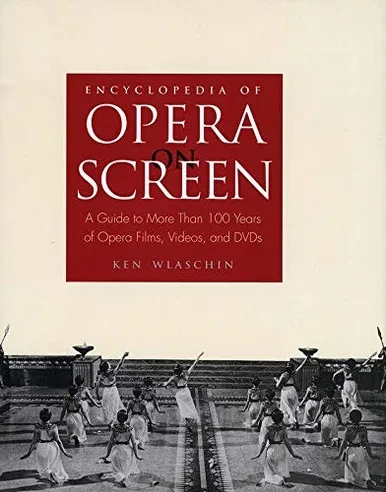 Encyclopedia Of Opera On Screen: A Guide To More Than 100 Years Of Opera Films, Videos, And Dvds