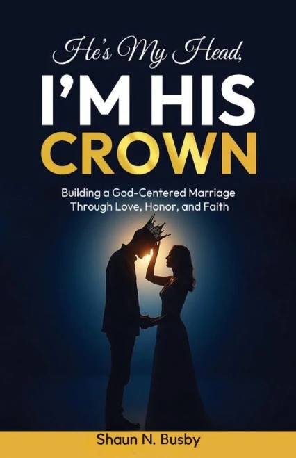 He's My Head, I'm His Crown: Building a God-Centered Marriage Through Love, Honor, and Faith