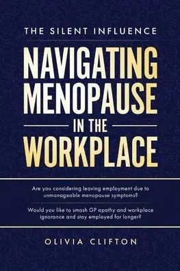The Silent Influence: Navigating Menopause in the Workplace - (Paperback or Softback)