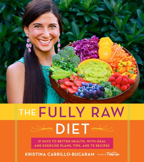 The Fully Raw Diet: 21 Days To Better Health, With Meal And Exercise Plans, Tips, And 75 Recipes