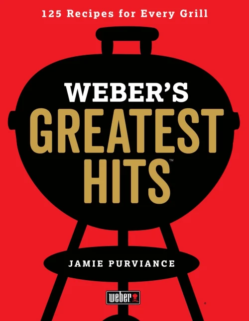 Weber'S Greatest Hits: 125 Classic Recipes For Every Grill