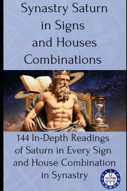 Synastry Saturn in Signs and Houses Combinations: 144 In-Depth Readings of Saturn in Every Sign and House Combination in Synastry
