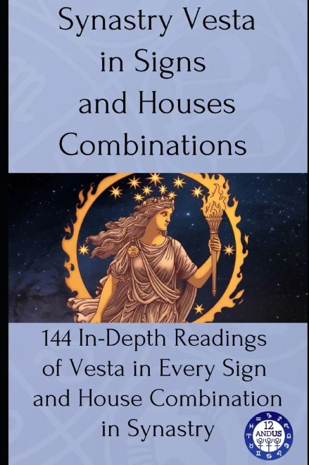 Synastry Vesta in Signs and Houses Combinations: 144 In-Depth Readings of Vesta in Every Sign and House Combination in Synastry