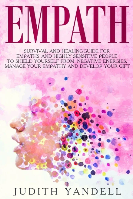 Empath: Survival and Healing Guide for Empaths and Highly Sensitive People to Shield Yourself From Negative Energies, Manage Your Empathy and Develop
