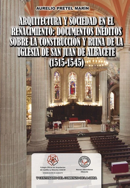Arquitectura Y Sociedad En El Renacimiento: Documentos Inéditos Sobre La Construcción Y Ruina de la Iglesia de San Juan de Albacete (1515-1545)
