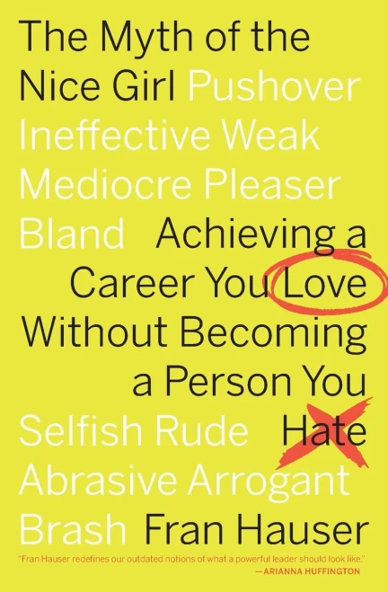 The Myth Of The Nice Girl: Achieving A Career You Love Without Becoming A Person You Hate
