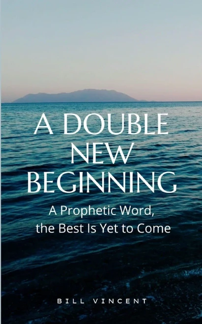 A Double New Beginning: A Prophetic Word, the Best Is Yet to Come