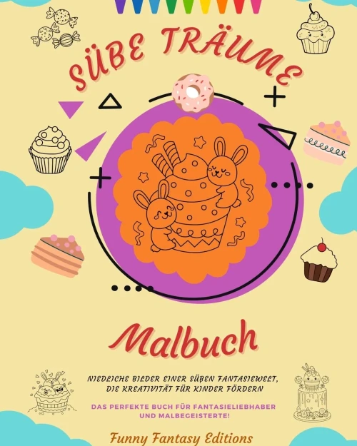 Süße Träume: Malbuch Entzückende Motive von leckeren Süßigkeiten, Eiscreme, Kuchen und Gebäck Perfektes Geschenk: Niedliche Bilder einer süßen Fantasi