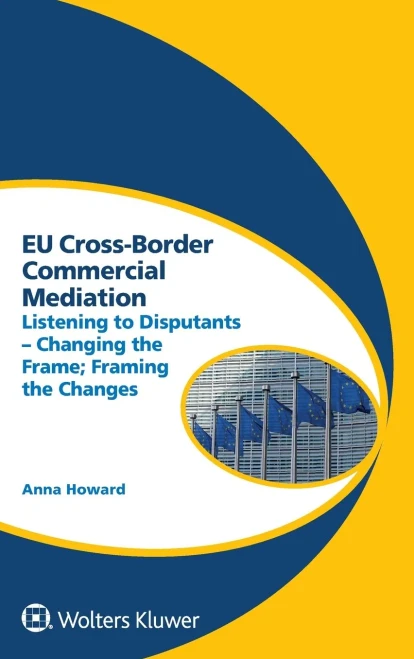 Eu Cross-Border Commercial Mediation: Listening To Disputants - Changing The Frame; Framing The Changes
