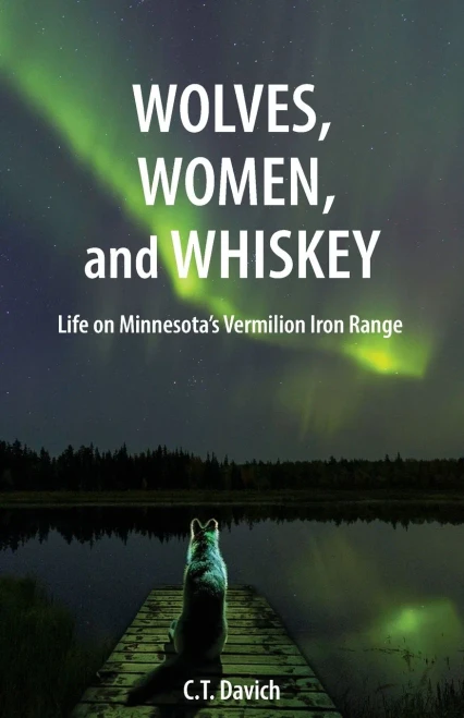 Wolves, Women, and Whiskey: Life on Minnesota's Vermilion Iron Range