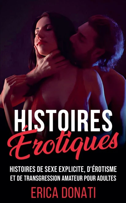 Histoires Érotiques: Histoires de Sexe Explicite, d'Érotisme et de Transgression Amateur pour Adultes