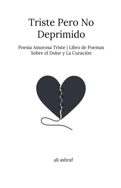 Triste Pero No Deprimido: Poesía Amorosa Triste Libro de Poemas Sobre el Dolor y La Curación
