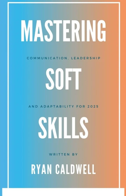 Mastering Soft Skills: Communication, Leadership, & Adaptability for 2025