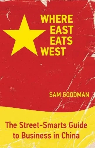 Where East Eats West: The Street-Smarts Guide to Business in China