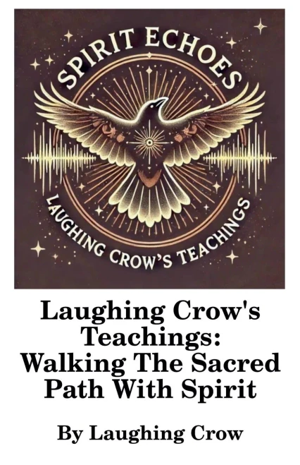 Laughing Crow's Teachings - Walking The Sacred Path With Spirit