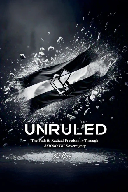 Unruled: the Path to Radical Freedom is Through Axiomatic Sovereignty
