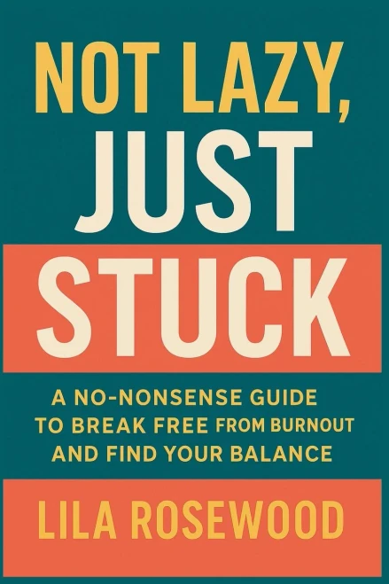Not Lazy, Just Stuck" A No-Nonsense Guide to Break Free from Burnout and Find Your Balance
