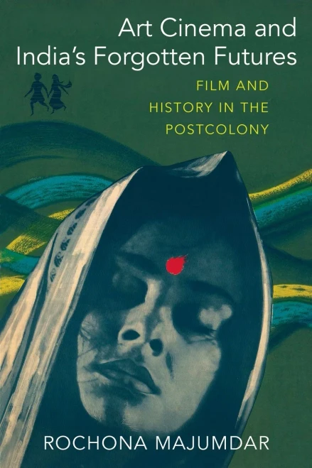 Art Cinema And India’S Forgotten Futures: Film And History In The Postcolony