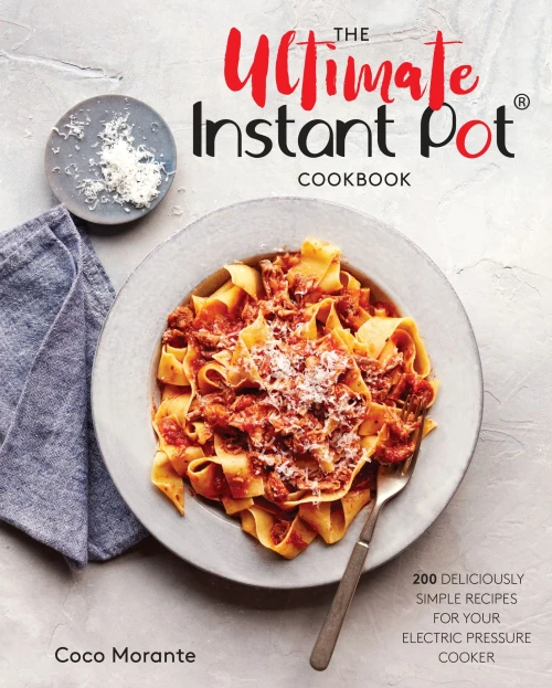 The Ultimate Instant Pot Cookbook: 200 Deliciously Simple Recipes For Your Electric Pressure Cooker
