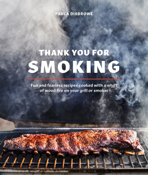 Thank You For Smoking: Fun And Fearless Recipes Cooked With A Whiff Of Wood Fire On Your Grill Or Smoker [A Cookbook]