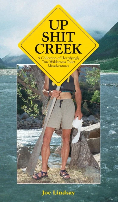 Up Shit Creek: A Collection Of Horrifyingly True Wilderness Toilet Misadventures