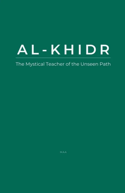Al-Khidr: The Mystical Teacher of the Unseen Path - 9798230587835