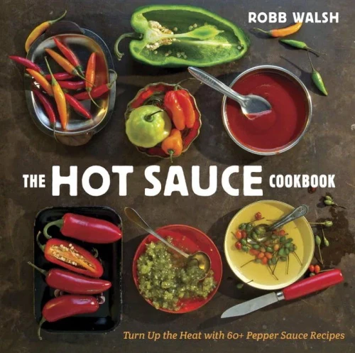 The Hot Sauce Cookbook: Turn Up The Heat With 60+ Pepper Sauce Recipes
