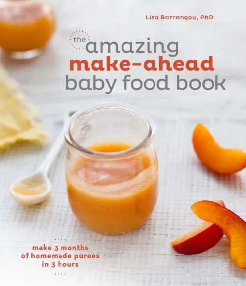The Amazing Make-Ahead Baby Food Book: Make 3 Months Of Homemade Purees In 3 Hours [A Cookbook]